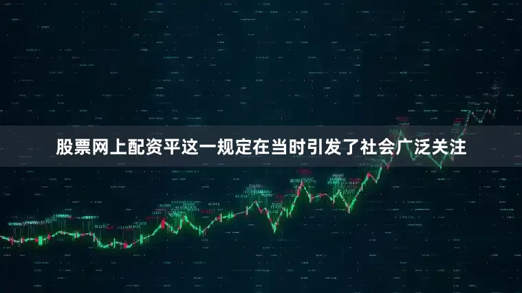 股票网上配资平这一规定在当时引发了社会广泛关注